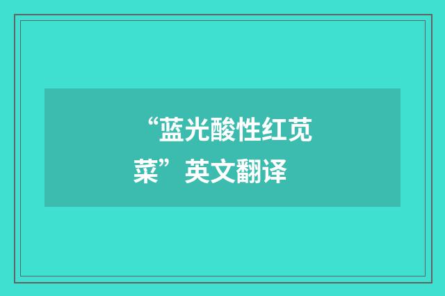 “蓝光酸性红苋菜”英文翻译