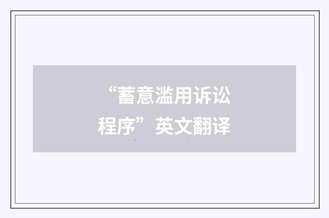 “蓄意滥用诉讼程序”英文翻译