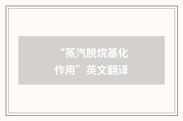 “蒸汽脱烷基化作用”英文翻译