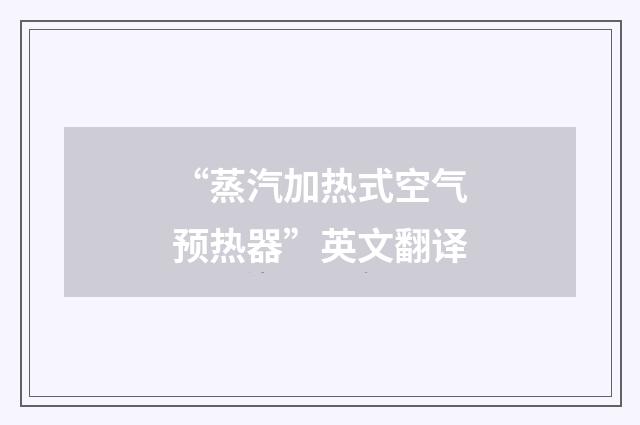 “蒸汽加热式空气预热器”英文翻译