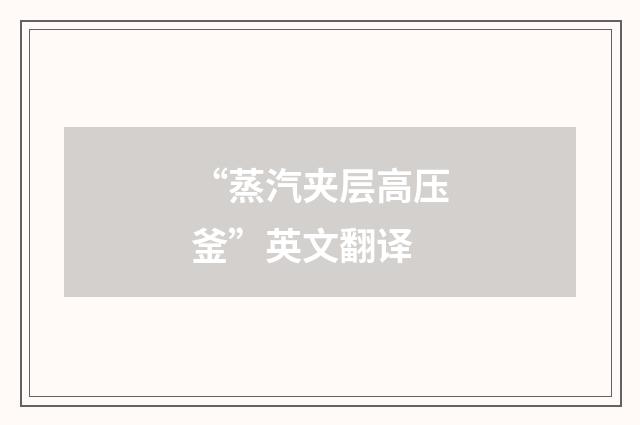 “蒸汽夹层高压釜”英文翻译