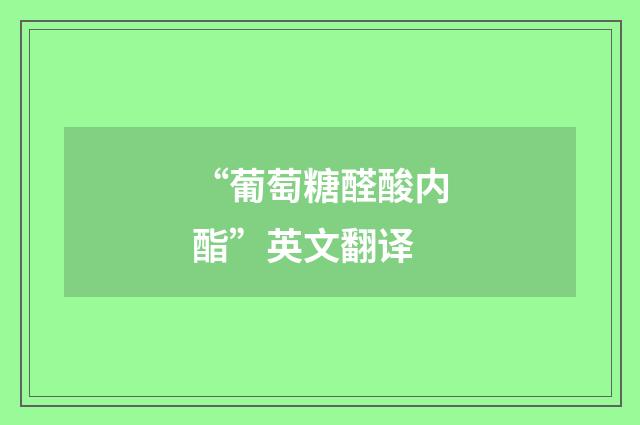 “葡萄糖醛酸内酯”英文翻译