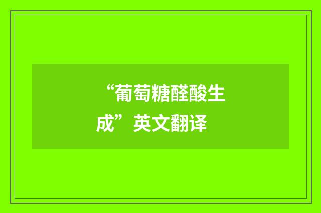 “葡萄糖醛酸生成”英文翻译