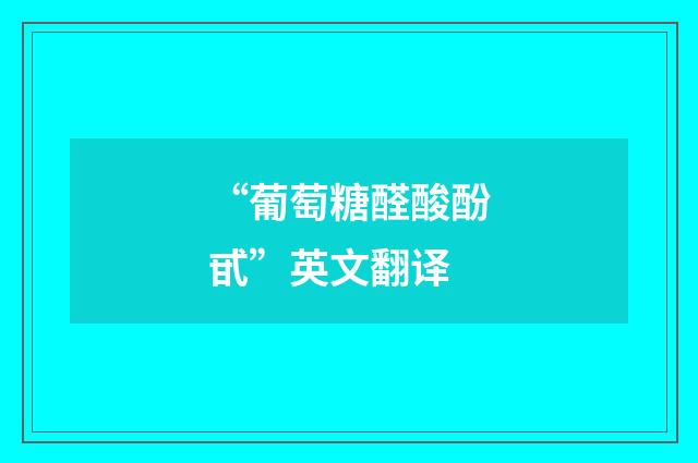 “葡萄糖醛酸酚甙”英文翻译