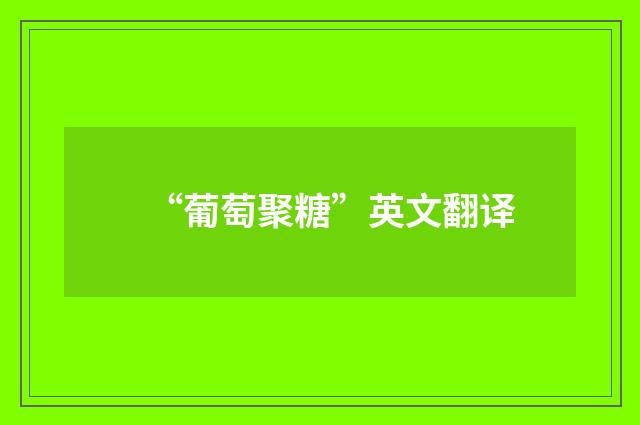 “葡萄聚糖”英文翻译