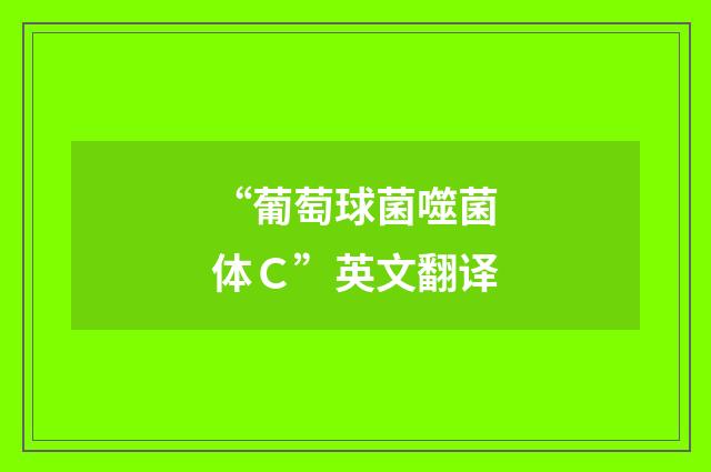 “葡萄球菌噬菌体Ｃ”英文翻译