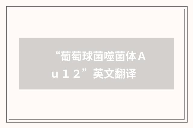 “葡萄球菌噬菌体Ａｕ１２”英文翻译