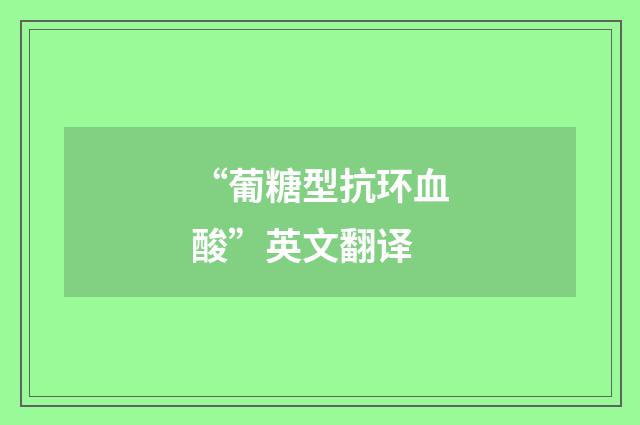 “葡糖型抗环血酸”英文翻译