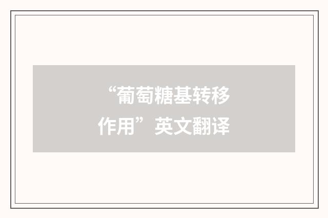 “葡萄糖基转移作用”英文翻译