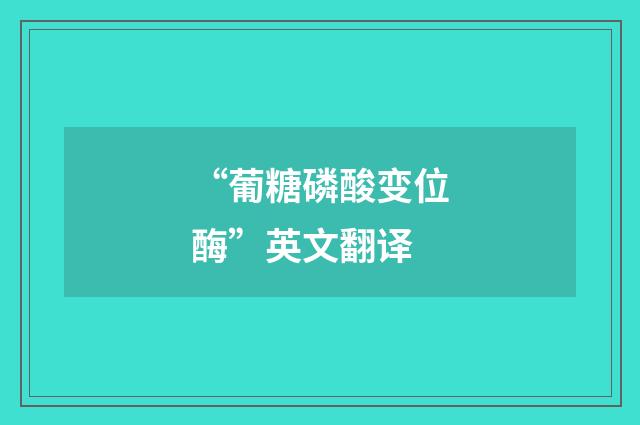 “葡糖磷酸变位酶”英文翻译