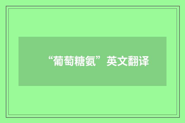 “葡萄糖氨”英文翻译