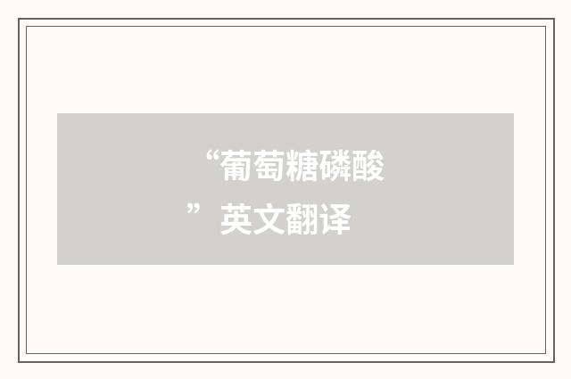 “葡萄糖磷酸”英文翻译