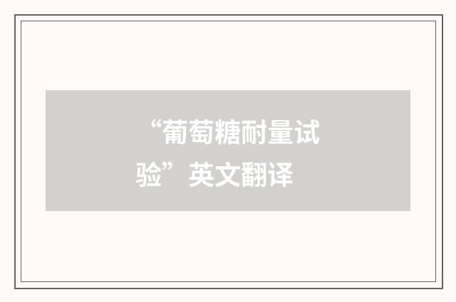 “葡萄糖耐量试验”英文翻译