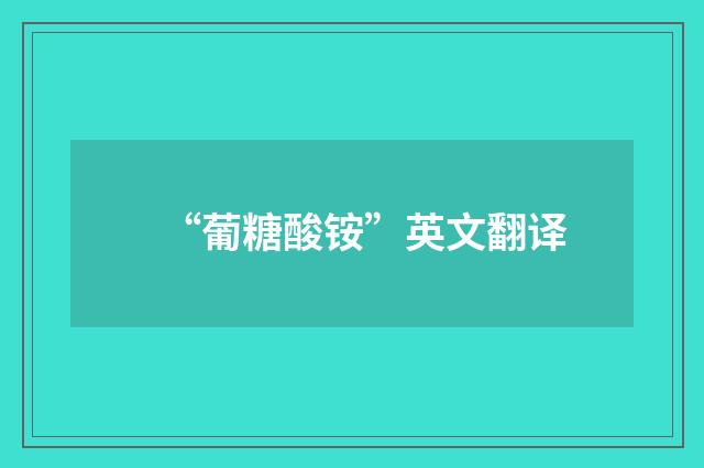 “葡糖酸铵”英文翻译