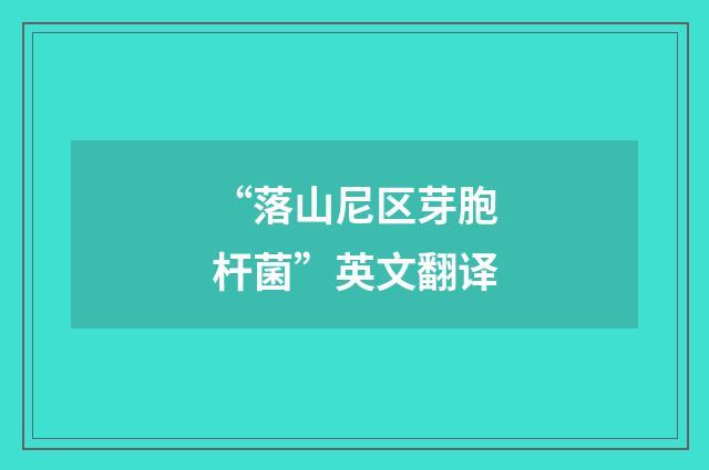 “落山尼区芽胞杆菌”英文翻译