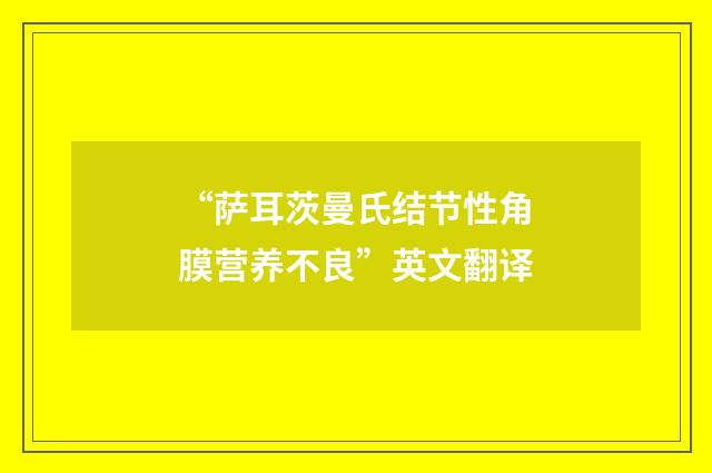 “萨耳茨曼氏结节性角膜营养不良”英文翻译