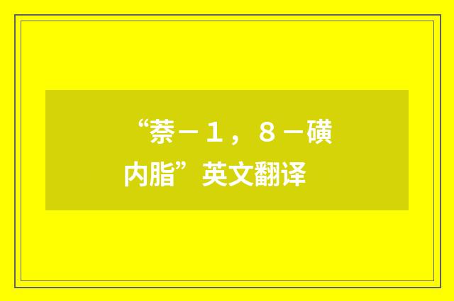 “萘－１，８－磺内脂”英文翻译