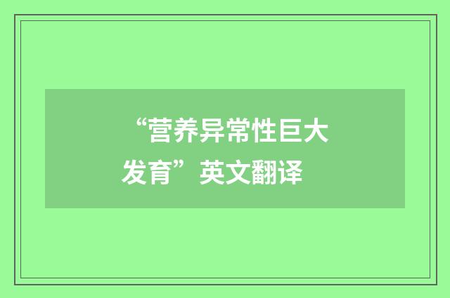 “营养异常性巨大发育”英文翻译