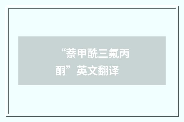 “萘甲酰三氟丙酮”英文翻译