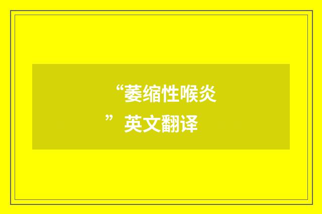 “萎缩性喉炎”英文翻译