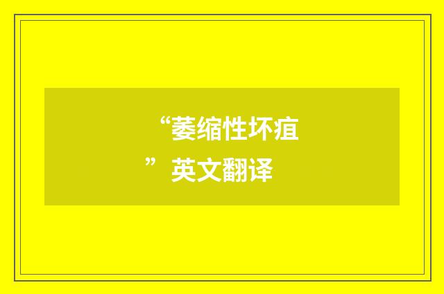 “萎缩性坏疽”英文翻译