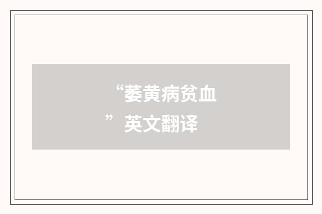 “萎黄病贫血”英文翻译