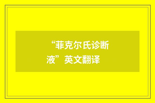 “菲克尔氏诊断液”英文翻译