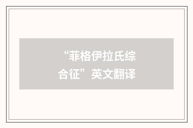 “菲格伊拉氏综合征”英文翻译