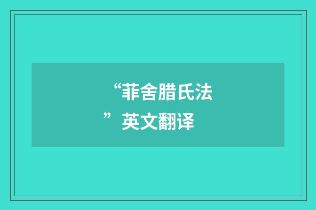 “菲舍腊氏法”英文翻译