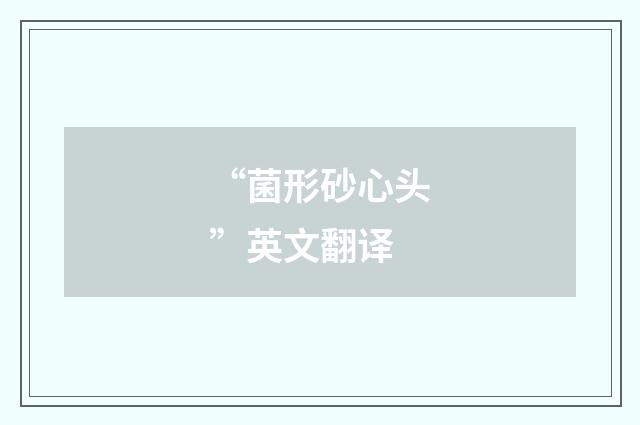 “菌形砂心头”英文翻译