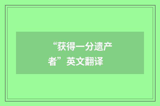 “获得一分遗产者”英文翻译