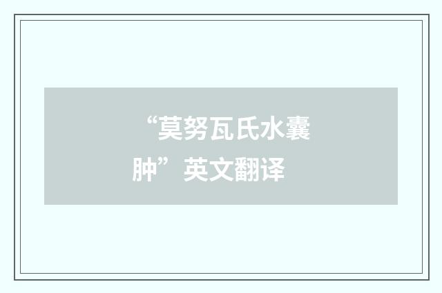 “莫努瓦氏水囊肿”英文翻译