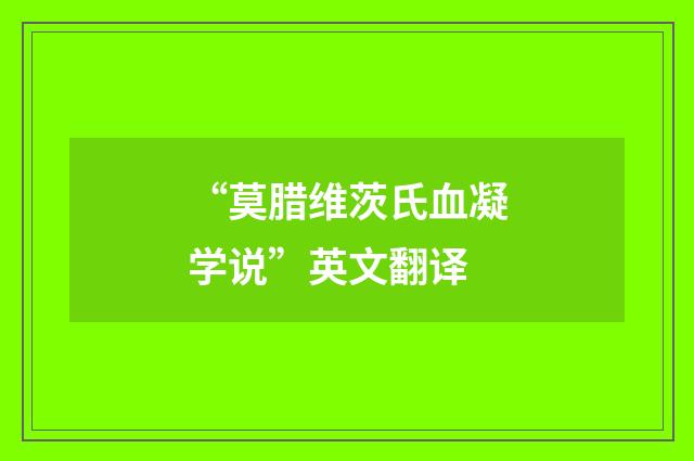 “莫腊维茨氏血凝学说”英文翻译