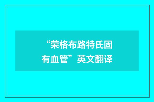 “荣格布路特氏固有血管”英文翻译