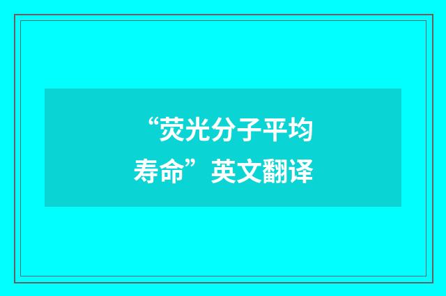 “荧光分子平均寿命”英文翻译