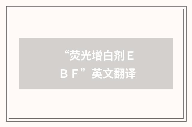 “荧光增白剂ＥＢＦ”英文翻译