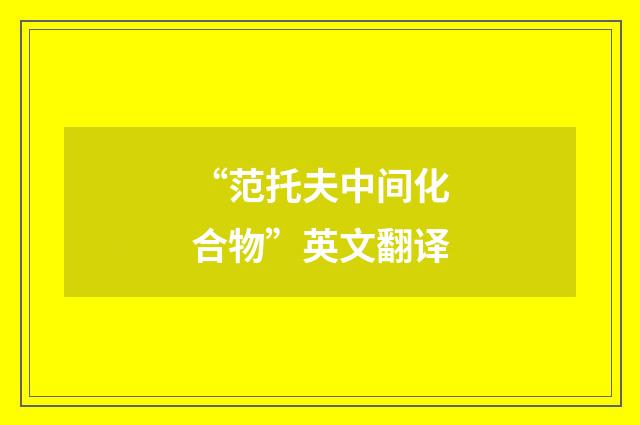 “范托夫中间化合物”英文翻译