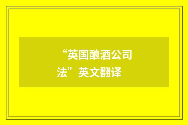 “英国酿酒公司法”英文翻译