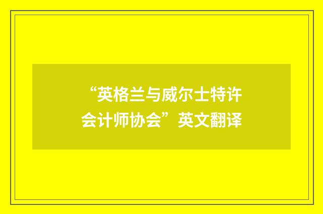 “英格兰与威尔士特许会计师协会”英文翻译