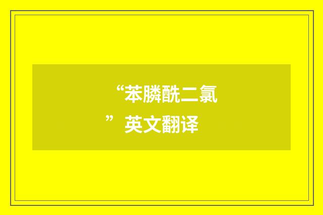 “苯膦酰二氯”英文翻译