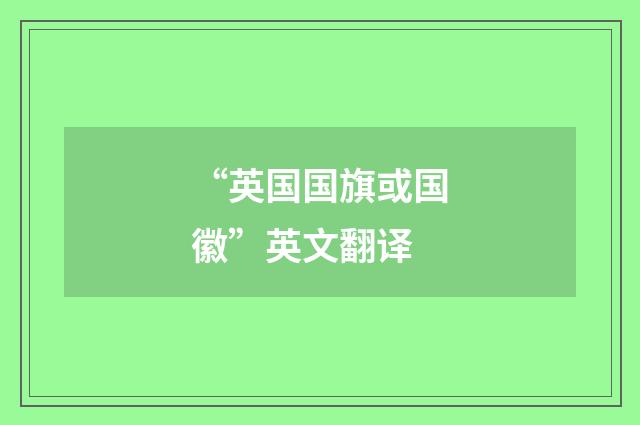 “英国国旗或国徽”英文翻译