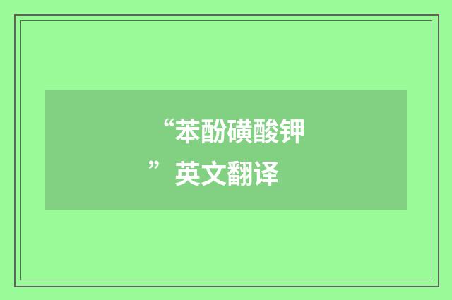 “苯酚磺酸钾”英文翻译