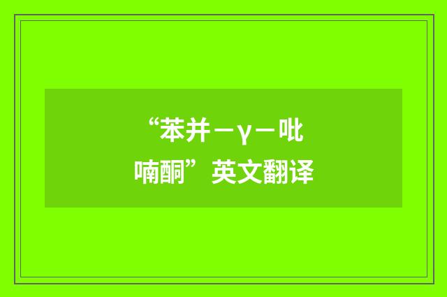 “苯并－γ－吡喃酮”英文翻译