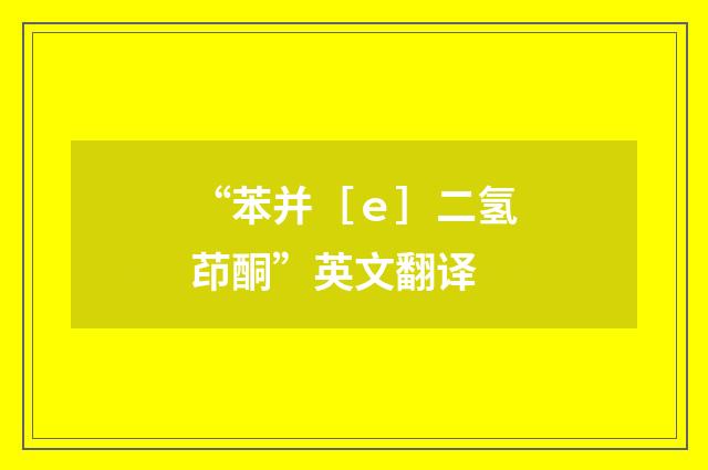 “苯并［ｅ］二氢茚酮”英文翻译