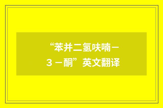 “苯并二氢呋喃－３－酮”英文翻译