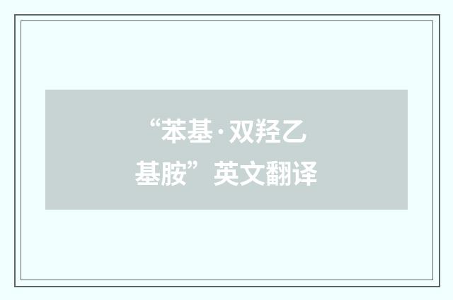 “苯基·双羟乙基胺”英文翻译