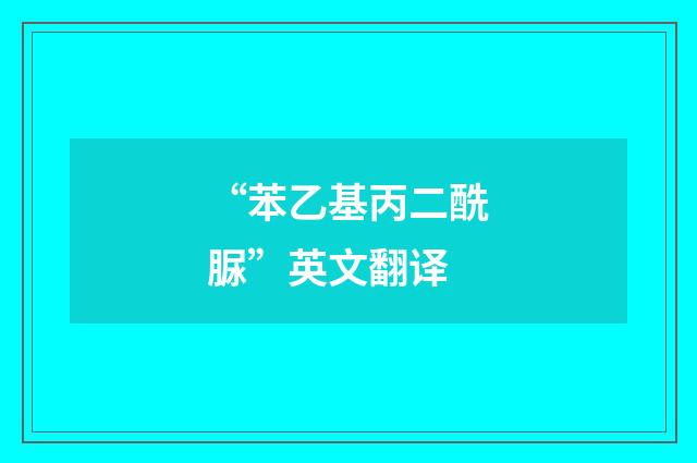 “苯乙基丙二酰脲”英文翻译