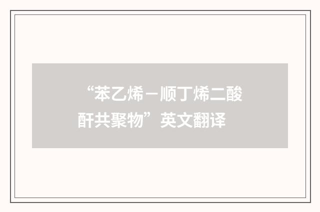 “苯乙烯－顺丁烯二酸酐共聚物”英文翻译