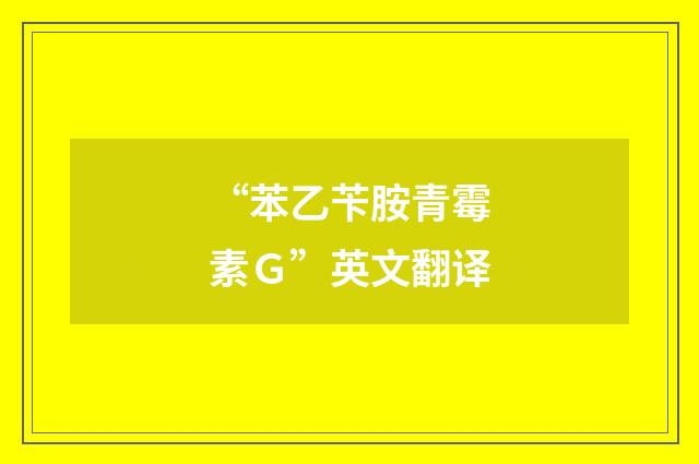“苯乙苄胺青霉素Ｇ”英文翻译