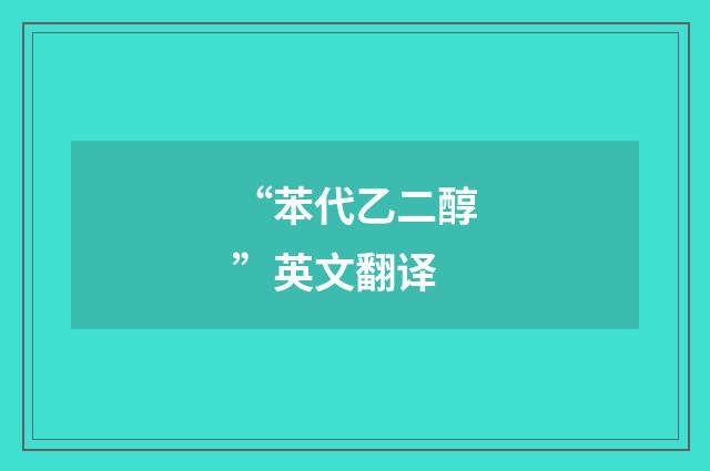 “苯代乙二醇”英文翻译